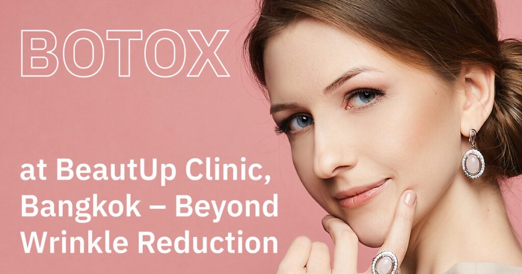 Botox in Bangkok at BeautUp Clinic – Beyond Wrinkle Reduction